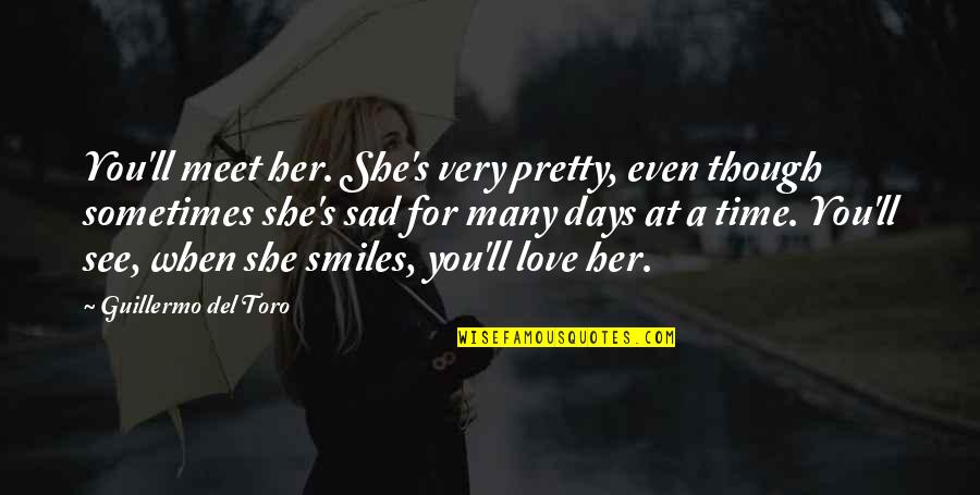 She Smiles But Quotes By Guillermo Del Toro: You'll meet her. She's very pretty, even though