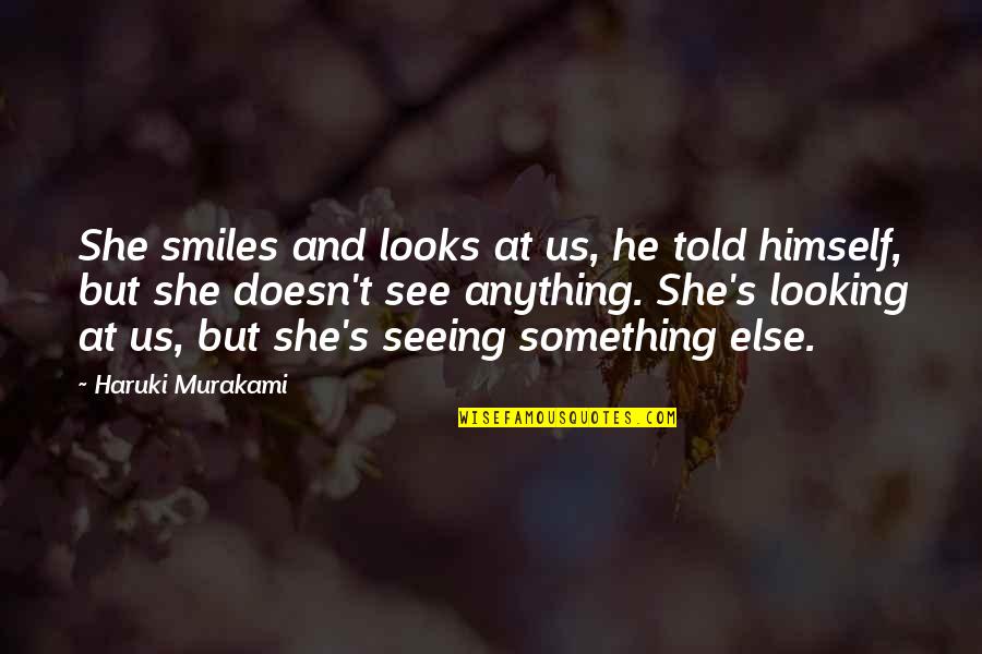 She Smiles But Quotes By Haruki Murakami: She smiles and looks at us, he told