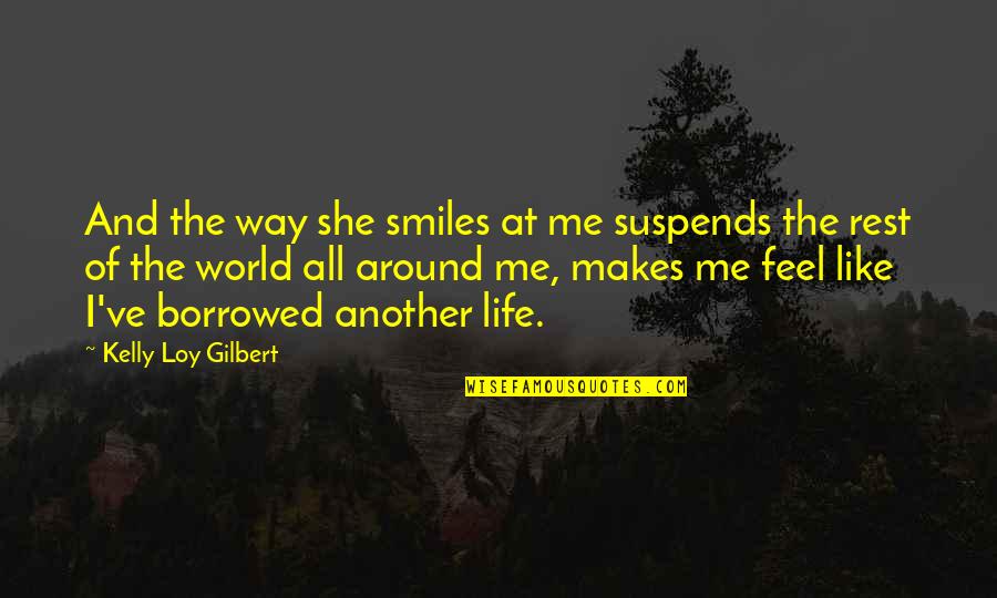 She Smiles But Quotes By Kelly Loy Gilbert: And the way she smiles at me suspends