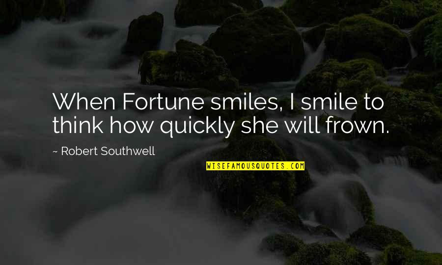 She Smiles But Quotes By Robert Southwell: When Fortune smiles, I smile to think how