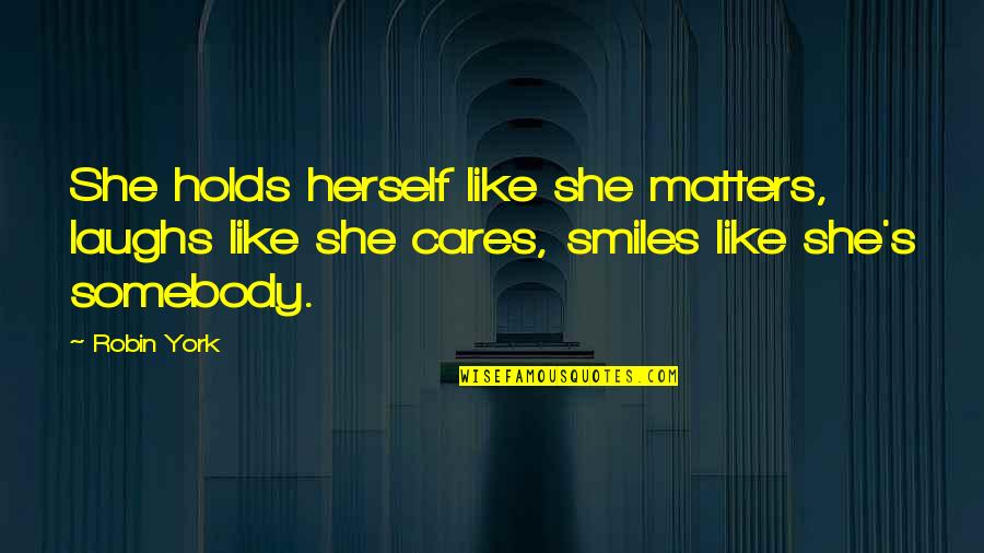 She Smiles But Quotes By Robin York: She holds herself like she matters, laughs like