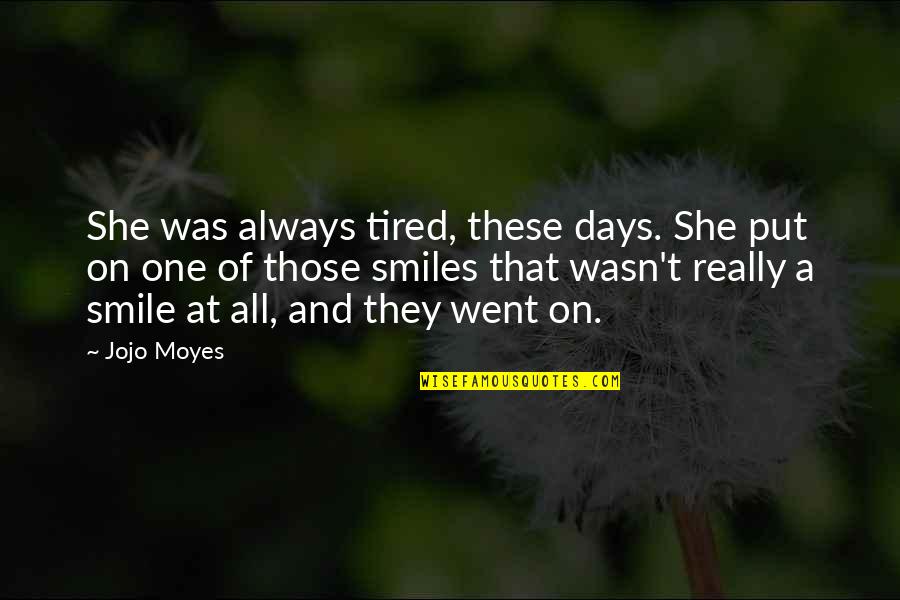 She Smiles Quotes By Jojo Moyes: She was always tired, these days. She put