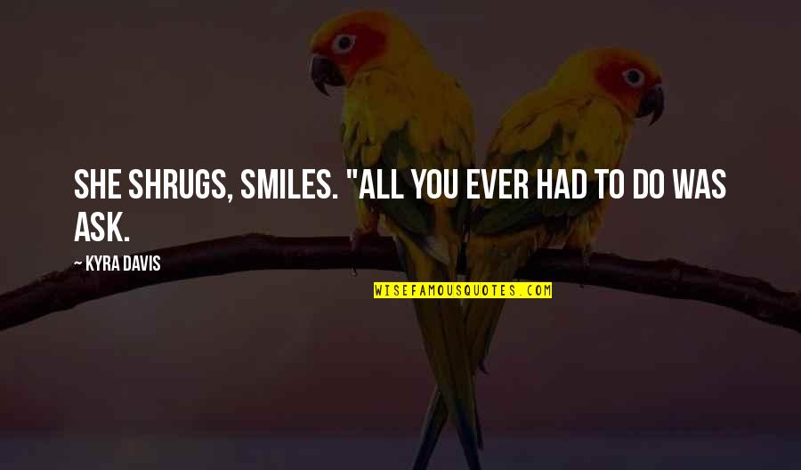 She Smiles Quotes By Kyra Davis: She shrugs, smiles. "All you ever had to