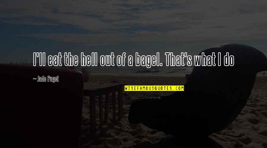 She Smiles Through The Pain Quotes By Jade Puget: I'll eat the hell out of a bagel.