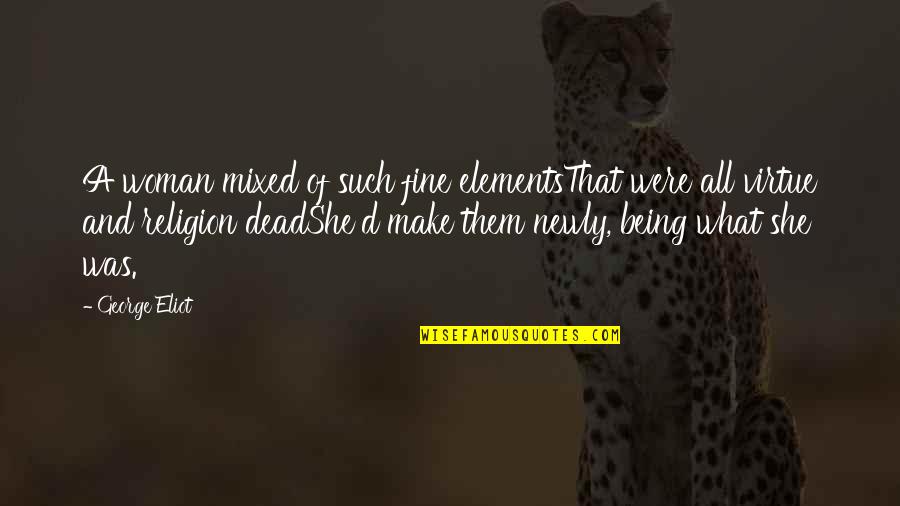 She So Fine Quotes By George Eliot: A woman mixed of such fine elementsThat were She So Fine Quotes By George Eliot: A woman mixed of such fine elementsThat were