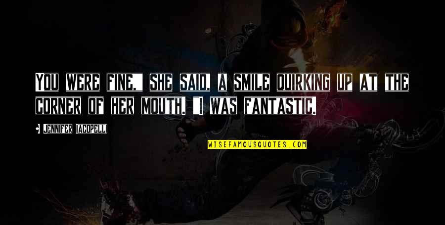 She So Fine Quotes By Jennifer Iacopelli: You were fine," she said, a smile quirking She So Fine Quotes By Jennifer Iacopelli: You were fine," she said, a smile quirking