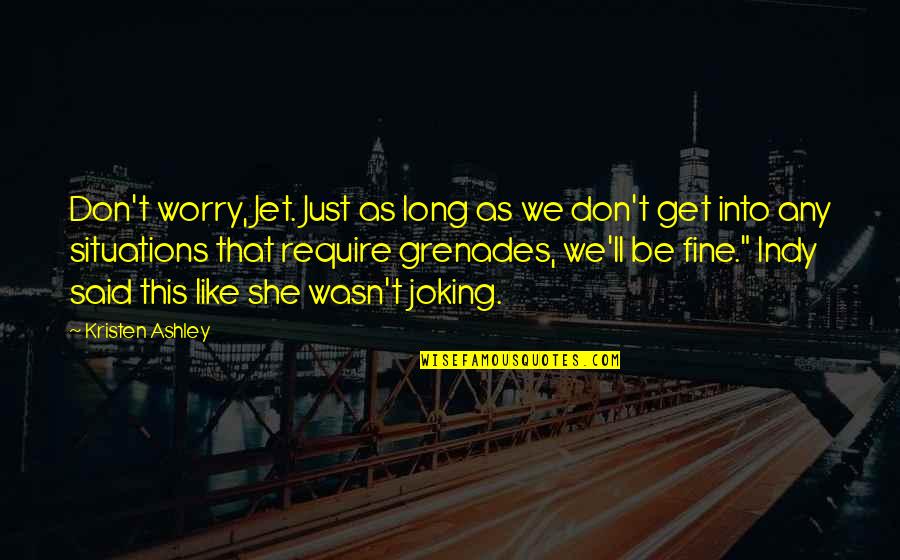 She So Fine Quotes By Kristen Ashley: Don't worry, Jet. Just as long as we She So Fine Quotes By Kristen Ashley: Don't worry, Jet. Just as long as we