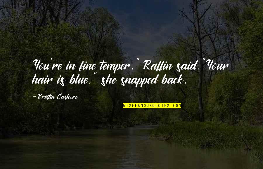 She So Fine Quotes By Kristin Cashore: You're in fine temper," Raffin said."Your hair is