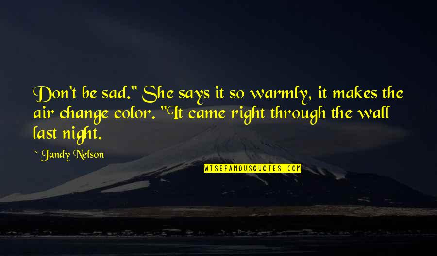 She So Sad Quotes By Jandy Nelson: Don't be sad." She says it so warmly,