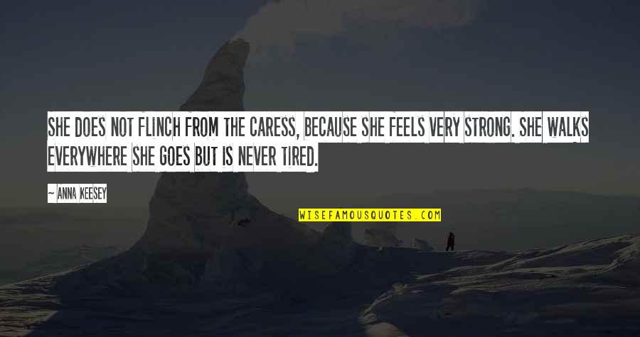 She So Strong Quotes By Anna Keesey: She does not flinch from the caress, because She So Strong Quotes By Anna Keesey: She does not flinch from the caress, because