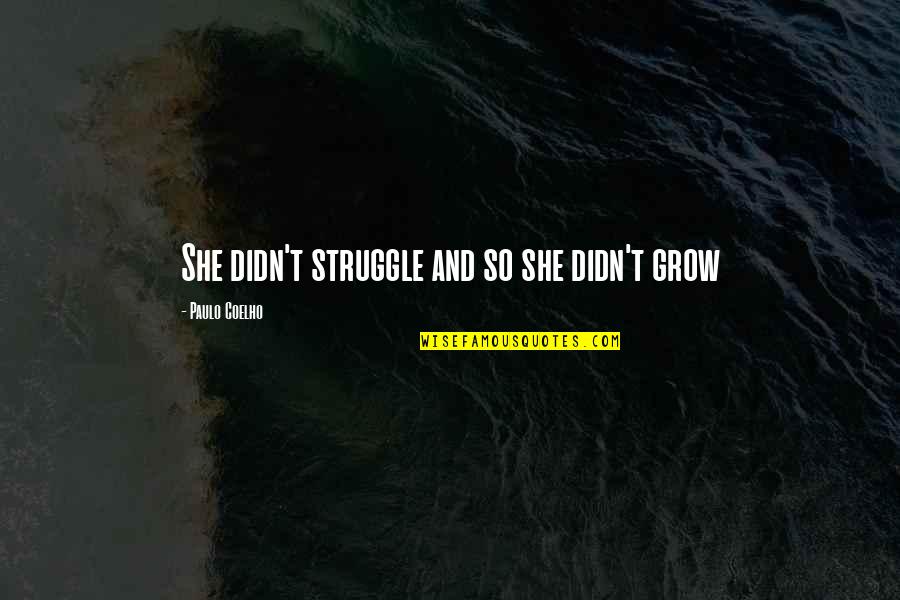 She So Strong Quotes By Paulo Coelho: She didn't struggle and so she didn't grow She So Strong Quotes By Paulo Coelho: She didn't struggle and so she didn't grow