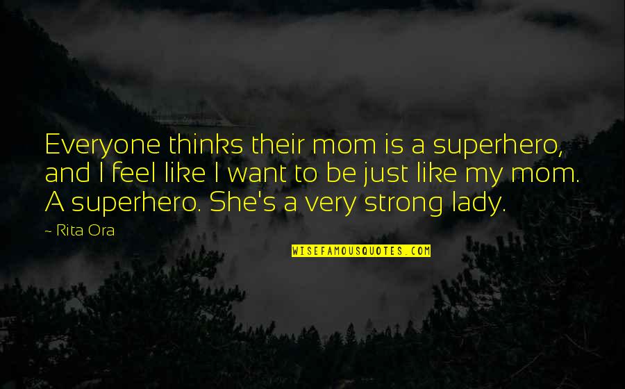 She So Strong Quotes By Rita Ora: Everyone thinks their mom is a superhero, and She So Strong Quotes By Rita Ora: Everyone thinks their mom is a superhero, and
