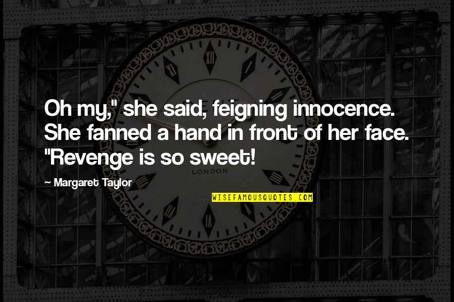 She So Sweet Quotes By Margaret Taylor: Oh my," she said, feigning innocence. She fanned