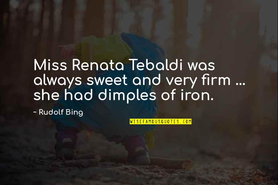 She So Sweet Quotes By Rudolf Bing: Miss Renata Tebaldi was always sweet and very