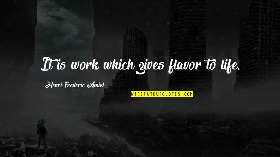 She Spoiled Me Quotes By Henri Frederic Amiel: It is work which gives flavor to life.