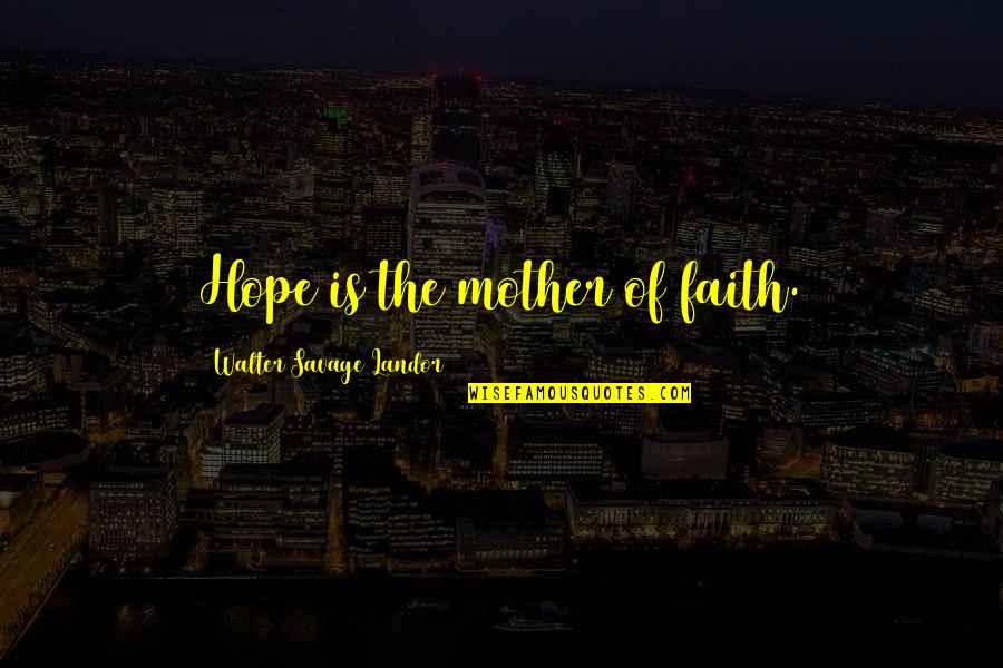 She Spoiled Me Quotes By Walter Savage Landor: Hope is the mother of faith.
