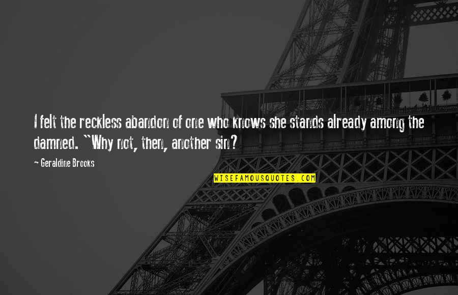 She Stands Out Quotes By Geraldine Brooks: I felt the reckless abandon of one who