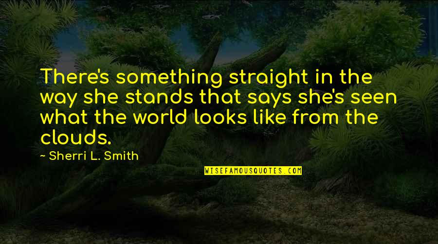 She Stands Out Quotes By Sherri L. Smith: There's something straight in the way she stands