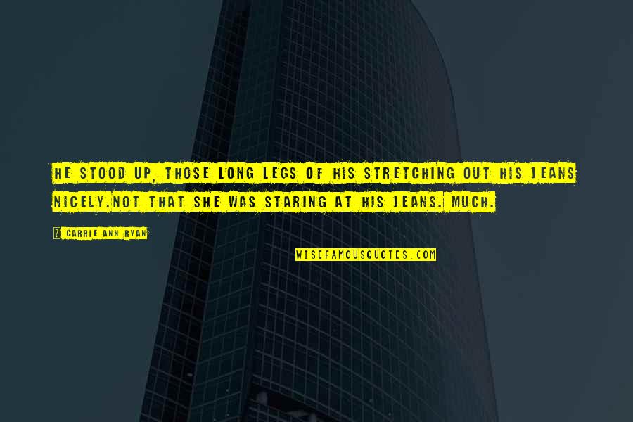 She Stood Quotes By Carrie Ann Ryan: He stood up, those long legs of his She Stood Quotes By Carrie Ann Ryan: He stood up, those long legs of his