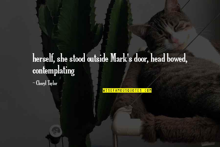 She Stood Quotes By Cheryl Taylor: herself, she stood outside Mark's door, head bowed,