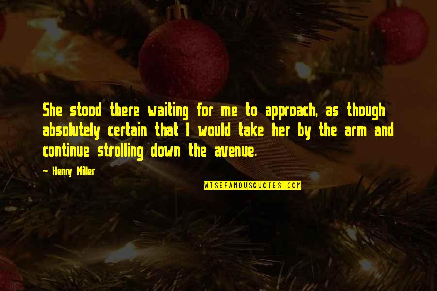 She Stood Quotes By Henry Miller: She stood there waiting for me to approach, She Stood Quotes By Henry Miller: She stood there waiting for me to approach,