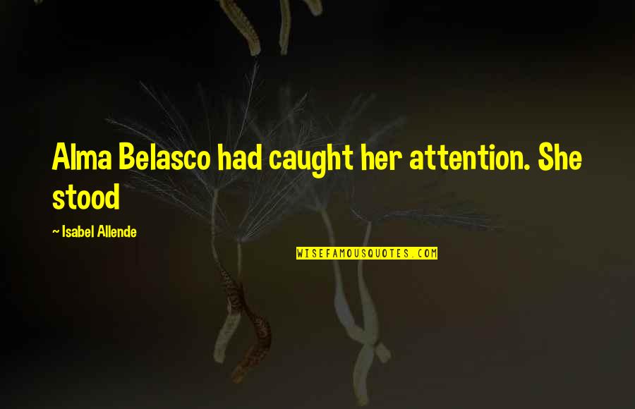 She Stood Quotes By Isabel Allende: Alma Belasco had caught her attention. She stood She Stood Quotes By Isabel Allende: Alma Belasco had caught her attention. She stood
