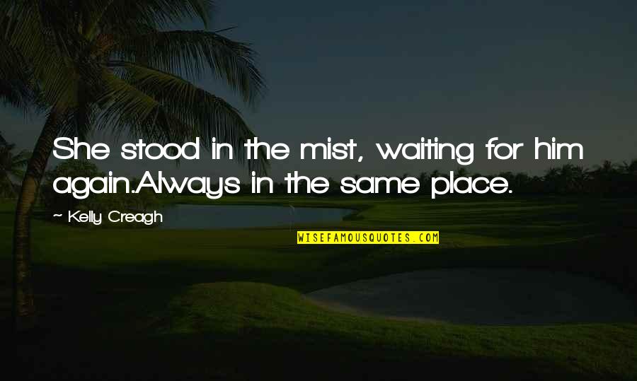 She Stood Quotes By Kelly Creagh: She stood in the mist, waiting for him