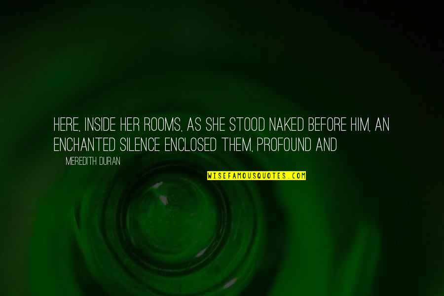She Stood Quotes By Meredith Duran: Here, inside her rooms, as she stood naked She Stood Quotes By Meredith Duran: Here, inside her rooms, as she stood naked