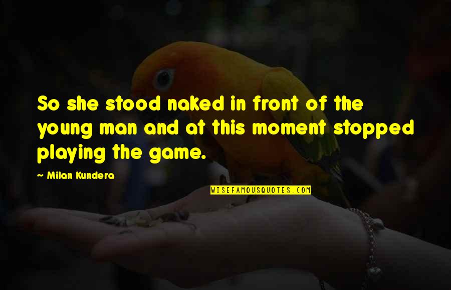 She Stood Quotes By Milan Kundera: So she stood naked in front of the She Stood Quotes By Milan Kundera: So she stood naked in front of the