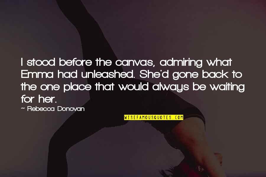 She Stood Quotes By Rebecca Donovan: I stood before the canvas, admiring what Emma She Stood Quotes By Rebecca Donovan: I stood before the canvas, admiring what Emma