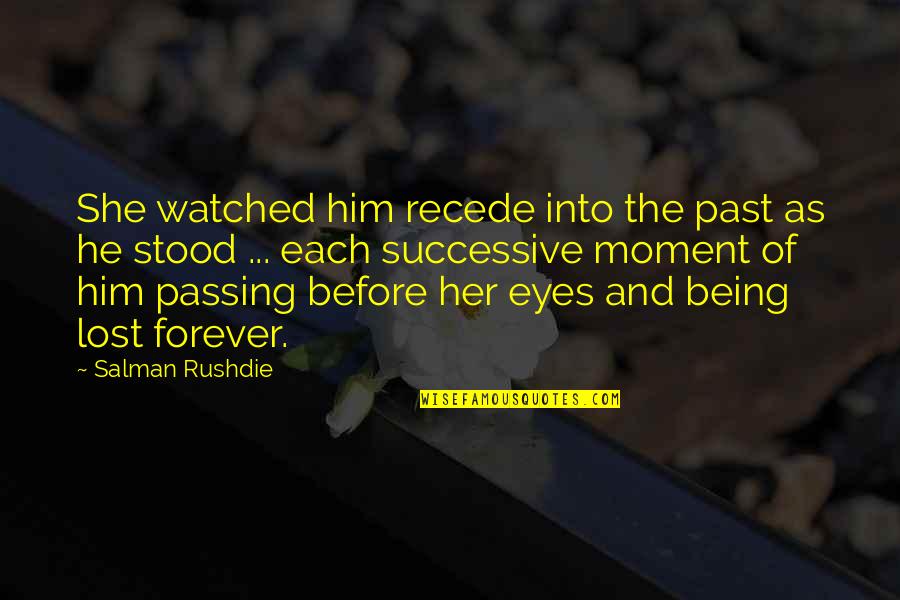 She Stood Quotes By Salman Rushdie: She watched him recede into the past as She Stood Quotes By Salman Rushdie: She watched him recede into the past as