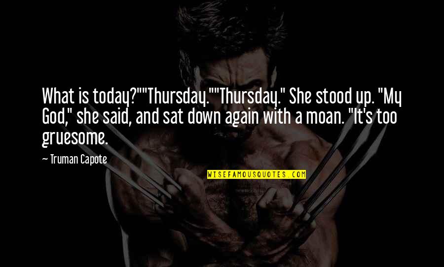 She Stood Quotes By Truman Capote: What is today?""Thursday.""Thursday." She stood up. "My God," She Stood Quotes By Truman Capote: What is today?""Thursday.""Thursday." She stood up. "My God,"