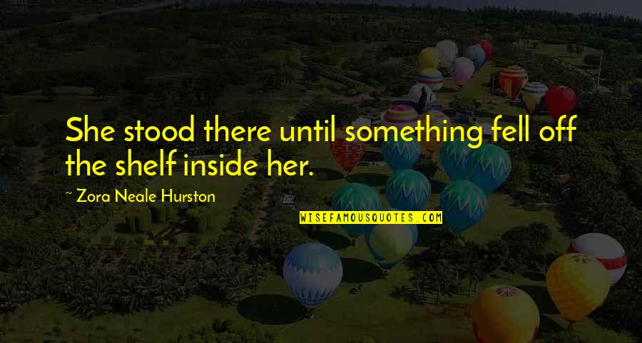 She Stood Quotes By Zora Neale Hurston: She stood there until something fell off the She Stood Quotes By Zora Neale Hurston: She stood there until something fell off the