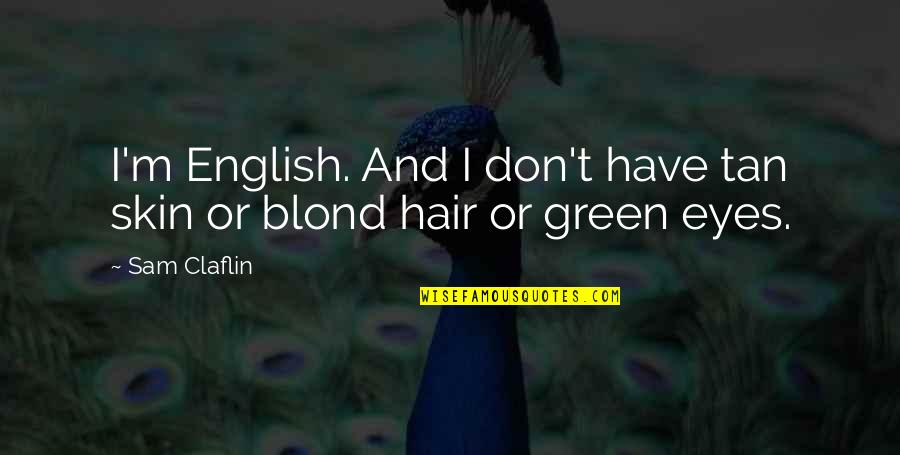 She Stood Tall Quotes By Sam Claflin: I'm English. And I don't have tan skin