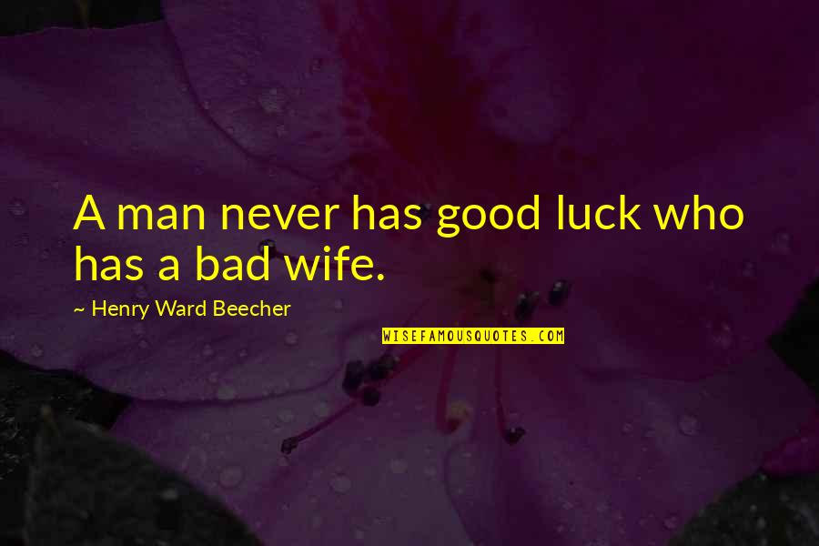 She Stoops To Conquer Mrs Hardcastle Quotes By Henry Ward Beecher: A man never has good luck who has