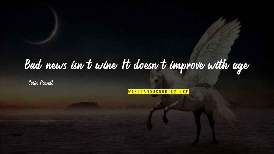She Stopped Loving Me Quotes By Colin Powell: Bad news isn't wine. It doesn't improve with She Stopped Loving Me Quotes By Colin Powell: Bad news isn't wine. It doesn't improve with