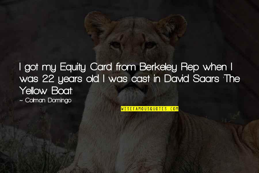 She Stopped Loving Me Quotes By Colman Domingo: I got my Equity Card from Berkeley Rep She Stopped Loving Me Quotes By Colman Domingo: I got my Equity Card from Berkeley Rep