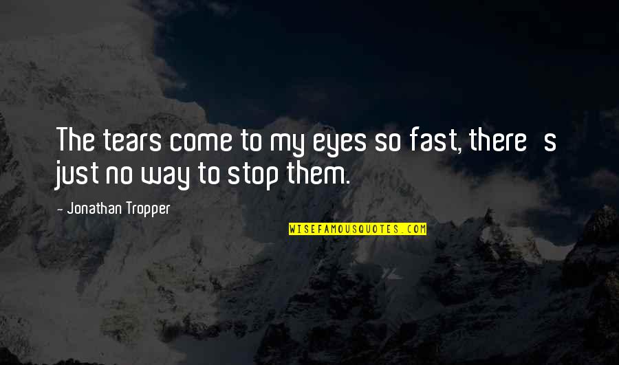 She Stopped Loving Me Quotes By Jonathan Tropper: The tears come to my eyes so fast,