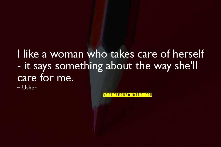 She Takes Care Of Me Quotes By Usher: I like a woman who takes care of She Takes Care Of Me Quotes By Usher: I like a woman who takes care of