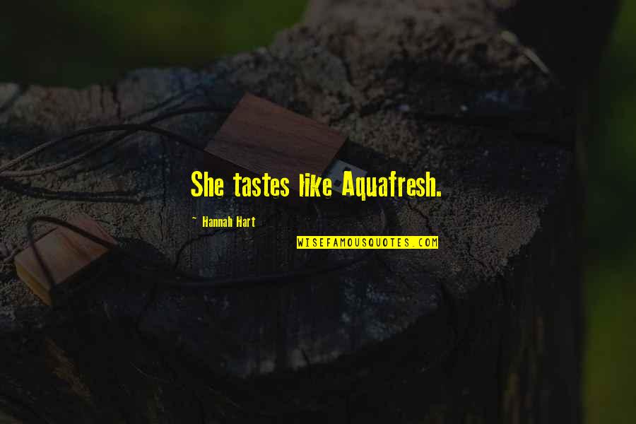 She Tastes Like Quotes By Hannah Hart: She tastes like Aquafresh. She Tastes Like Quotes By Hannah Hart: She tastes like Aquafresh.