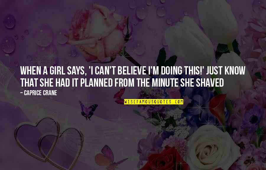 She That Girl Quotes By Caprice Crane: When a girl says, 'I can't believe I'm