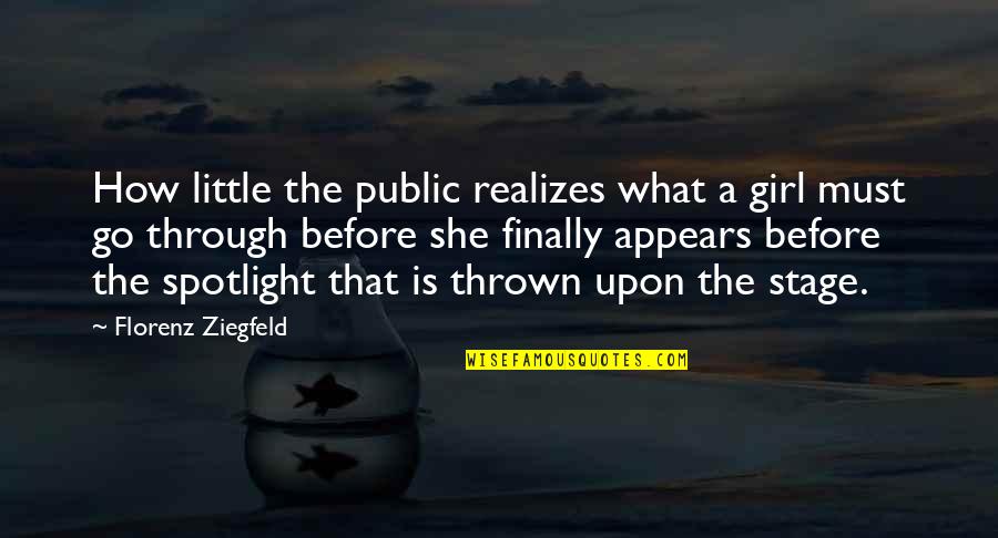 She That Girl Quotes By Florenz Ziegfeld: How little the public realizes what a girl