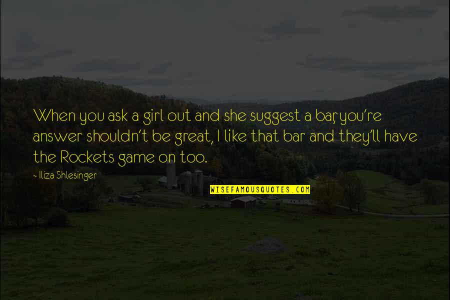 She That Girl Quotes By Iliza Shlesinger: When you ask a girl out and she