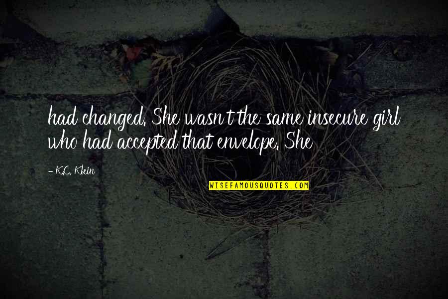 She That Girl Quotes By K.C. Klein: had changed. She wasn't the same insecure girl