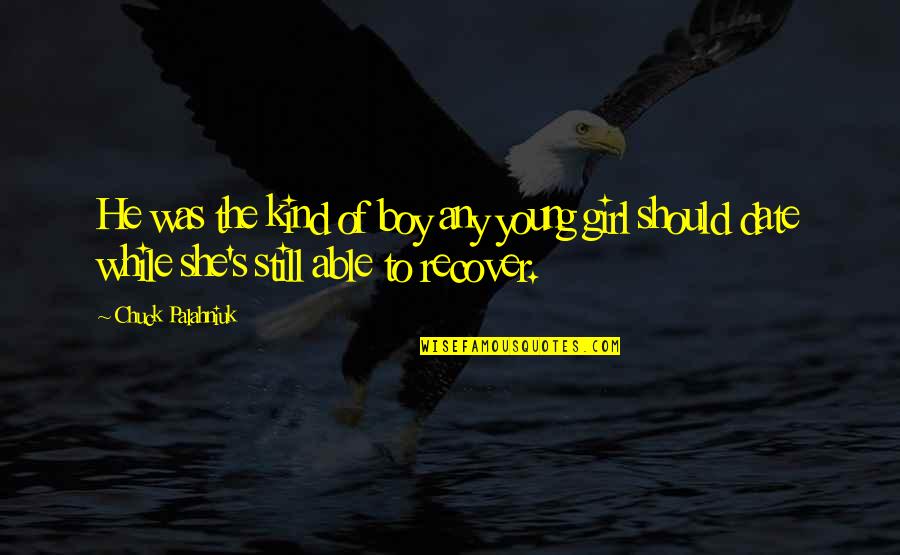 She The Kind Of Girl Quotes By Chuck Palahniuk: He was the kind of boy any young