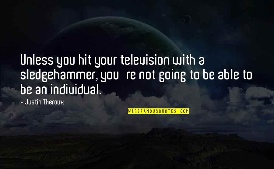 She The Man Funny Quotes By Justin Theroux: Unless you hit your television with a sledgehammer,