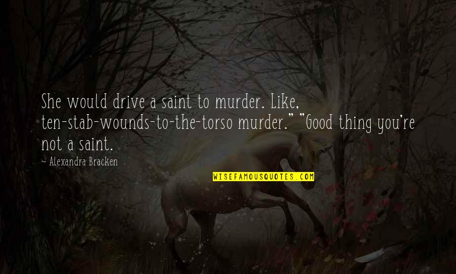 She Thing Quotes By Alexandra Bracken: She would drive a saint to murder. Like, She Thing Quotes By Alexandra Bracken: She would drive a saint to murder. Like,