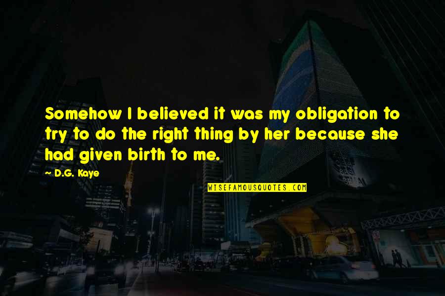 She Thing Quotes By D.G. Kaye: Somehow I believed it was my obligation to She Thing Quotes By D.G. Kaye: Somehow I believed it was my obligation to