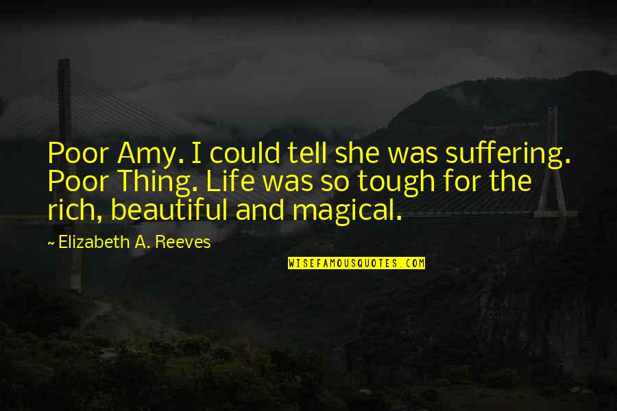 She Thing Quotes By Elizabeth A. Reeves: Poor Amy. I could tell she was suffering. She Thing Quotes By Elizabeth A. Reeves: Poor Amy. I could tell she was suffering.