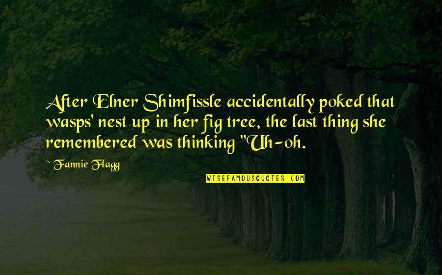 She Thing Quotes By Fannie Flagg: After Elner Shimfissle accidentally poked that wasps' nest She Thing Quotes By Fannie Flagg: After Elner Shimfissle accidentally poked that wasps' nest